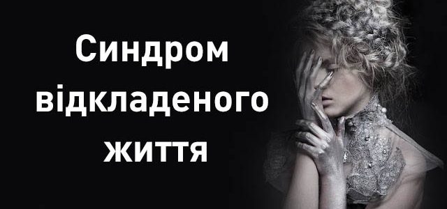 Синдром відкладеного життя – варто прочитати кожному Синдром відкладеного життя – варто прочитати кожному